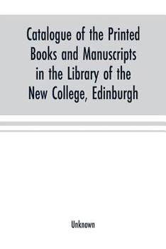 Catalogue of the Printed Books and Manuscripts in the Library of the New College, Edinburgh