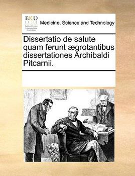 Paperback Dissertatio de salute quam ferunt ?grotantibus dissertationes Archibaldi Pitcarnii. [Latin] Book