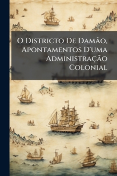 Paperback O Districto De Damão, Apontamentos D'uma Administração Colonial [Portuguese] Book