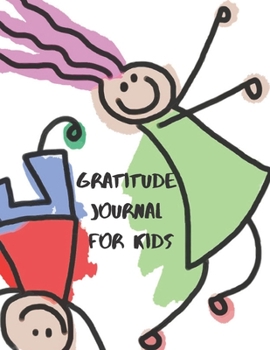 Gratitude Journal for Kids: THANKFULNESS for CHILDREN TO CREATE CHILDHOOD HAPPINESS THAT STEMS FROM DEVELOPING APPRECIATION FOR EVERY THING THEY HAVE.