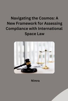 Paperback Navigating the Cosmos: A New Framework for Assessing Compliance with International Space Law Book