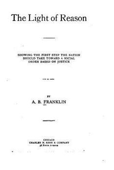 Paperback The Light of Reason, Showing the First Step the Nation Should Take Toward a Social Order Based on Justice Book