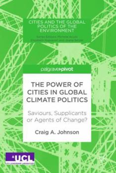 Hardcover The Power of Cities in Global Climate Politics: Saviours, Supplicants or Agents of Change? Book