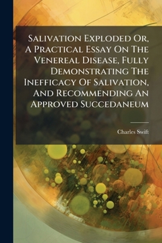 Paperback Salivation Exploded Or, A Practical Essay On The Venereal Disease, Fully Demonstrating The Inefficacy Of Salivation, And Recommending An Approved Succ Book