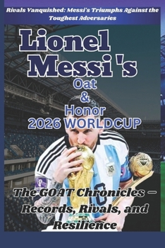 Paperback Lionel Messi's oat & Honor: The GOAT Chronicles - Records, Rivals, and Resilience: Rivals Vanquished: Messi's Triumphs Against the Toughest Advers Book