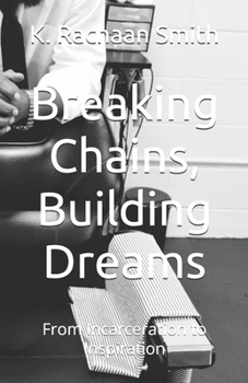 Paperback Breaking Chains, Building Dreams: From Incarceration to Inspiration Book