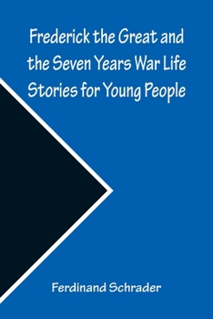 Frederick the Great and the Seven Years' War; Trans. from the German of Ferdinand Schrader