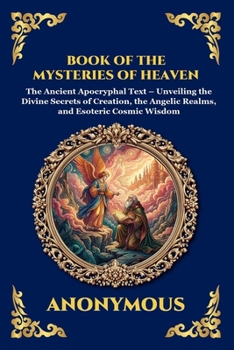 Book of the Mysteries of Heaven and Earth: The Ancient Apocryphal Text - Unveiling the Divine Secrets of Creation, the Angelic Realms, and Esoteric ... Reading) (Library of Alexandria - Esoteric)