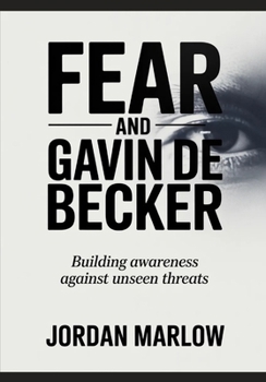 FEAR AND Gavin de Becker: Building Awareness Against Unseen Threats
