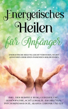 Paperback Energetisches Heilen für Anfänger: Energetische Heilung leicht verstehen, selbst anwenden oder einen passenden Heiler finden - inkl. der Beispiele Rei [German] Book