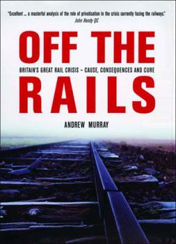 Hardcover Off the Rails: The Crisis on Britain's Railways Book