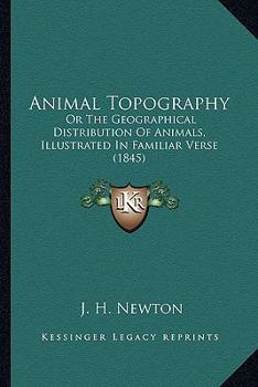 Paperback Animal Topography: Or The Geographical Distribution Of Animals, Illustrated In Familiar Verse (1845) Book