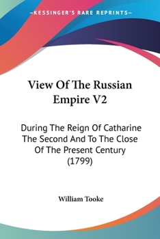 Paperback View Of The Russian Empire V2: During The Reign Of Catharine The Second And To The Close Of The Present Century (1799) Book