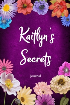 Kaitlyn's Secrets Journal: Custom Personalized Gift for Kaitlyn, Floral Pink Lined Notebook Journal to Write in with Colorful Flowers on Cover. (Customized Notebooks)