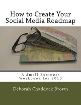 Paperback How to Create Your Social Media Roadmap: A Small Business Workbook for 2015 Book