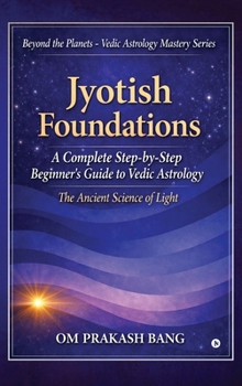 Jyotish Foundations: A Complete Step-by-Step Beginner’s Guide to Vedic Astrology