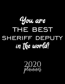 You Are The Best Sheriff Deputy In The World! 2020 Planner: Nice 2020 Calendar for Sheriff Deputy | Christmas Gift Idea for Sheriff Deputy | Sheriff Deputy Journal for 2020 | 120 pages 8.5x11 inches