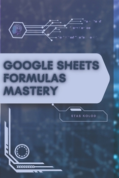 Paperback Google Sheets Formulas Mastery: Your Road from Novice to Skilled Professional Book