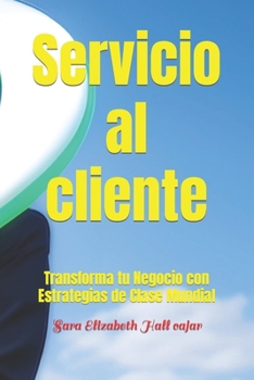 Paperback Servicio al cliente: Transforma tu Negocio con Estrategias de Clase Mundial [Spanish] Book