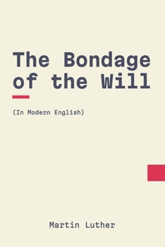 Paperback The Bondage of the Will: In Modern, Updated English Book