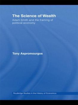 The Science of Wealth: Adam Smith and the framing of political economy