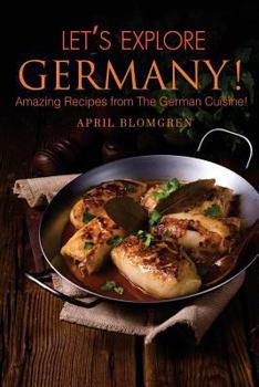Paperback Let?s Explore Germany!: Amazing Recipes from the German Cuisine! Book