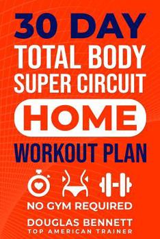 Paperback 30 DAY Total Body Super Circuit Home Workout Plan: No Gym Required Book