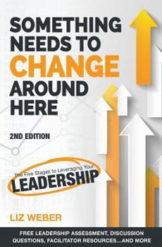 Paperback Something Needs to Change Around Here: The Five Stages to Leveraging Your Leadership Book