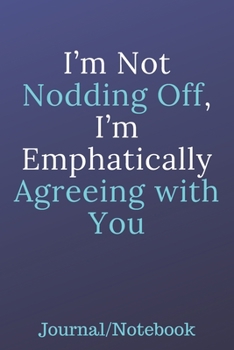 Paperback I'm Not Nodding Off, I'm Emphatically Agreeing With You: Journal Notebook Book