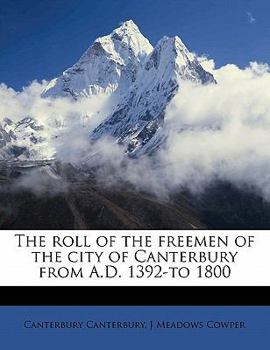 The Roll of the Freemen of the City of Canterbury: From A. D. 1392 to 1800
