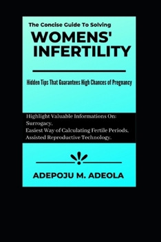 Paperback The Concise Guide To Solving Women's Infertility: Hidden Tips That Guarantees High Chances of Pregnancy Book