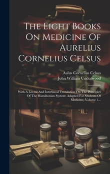 Hardcover The Eight Books On Medicine Of Aurelius Cornelius Celsus: With A Literal And Interlineal Translation On The Principles Of The Hamiltonian System: Adap [Latin] Book