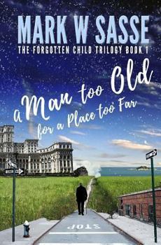 A Man Too Old for a Place Too Far - Book #1 of the Forgotten Child Trilogy