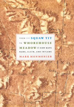 Hardcover From Squaw Tit to Whorehouse Meadow: How Maps Name, Claim, and Inflame Book