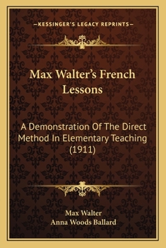 Paperback Max Walter's French Lessons: A Demonstration Of The Direct Method In Elementary Teaching (1911) Book