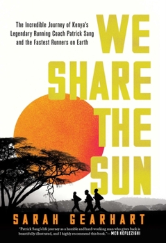 Hardcover We Share the Sun: The Incredible Journey of Kenya's Legendary Running Coach Patrick Sang and the Fastest Runners on Earth Book