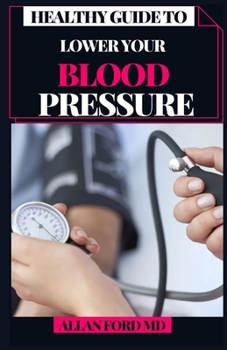 Paperback Healthy Guide to Lower Your Blood Pressure: Basic Strides to Lessen the Carbs, Shed the Weight, and Feel Incredible At this point! Book