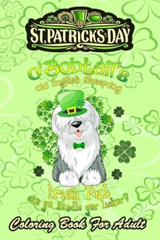 St Patricks Day Coloring Book For Adult: Old English Sheepdog Irish Pub - An Adult Coloring Books St Patrick for Kids, Adults with Beautiful Irish Shamrock, Leprechaun and Other Saint Patrick's Day St