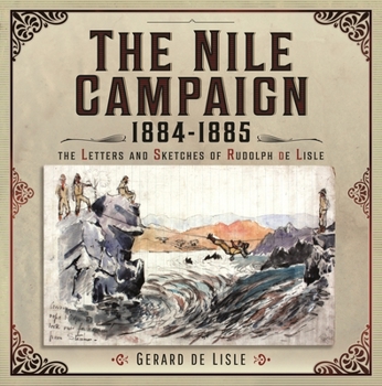 The Nile Campaign, 1884-1885: The Letters and Sketches of Rudolph de Lisle
