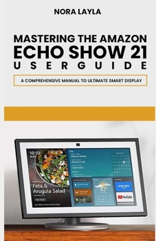 Paperback Mastering The Amazon Echo Show 21 User Guide: A Comprehensive Manual to Ultimate Smart Display Book
