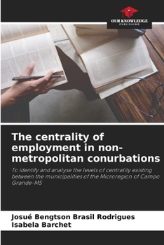 The centrality of employment in non-metropolitan conurbations: To identify and analyse the levels of centrality existing between the municipalities of the Microregion of Campo Grande-MS