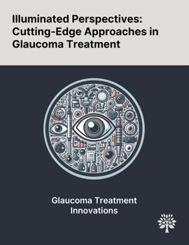 Paperback Illuminated Perspectives: Cutting-Edge Approaches in Glaucoma Treatment Book