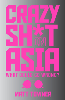 Paperback Crazy Sh*t in Asia: What Could Go Wrong? Book