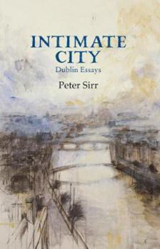 Paperback Intimate City : Dublin Essays Paperback Peter Sirr Book