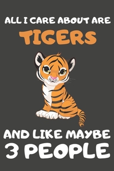 Paperback All I Care About Are Tigers And Like Maybe 3 People: Tiger Gifts for Tiger Lovers - Blank Lined Notebooks, Journals, Planners and Diaries to Write In Book