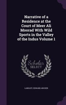 Narrative of a Residence at the Court of Meer Ali Moorad with Wild Sports in the Valley of the Indus Volume 1