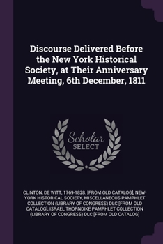 Paperback Discourse Delivered Before the New York Historical Society, at Their Anniversary Meeting, 6th December, 1811 Book