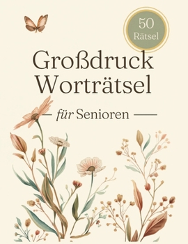 Großdruck Worträtsel für Senioren: 50 abwechslungsreiche Rätsel in großer Schrift – Gedächtnistraining leicht gemacht (German Edition)