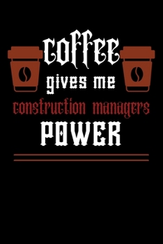 COFFEE gives me construction managers power: College ruled Notebook: Jotter, Journal, Planner, Composition, Ruled Note book, Stationery Supplies, Home ... /For coffee lover construction manager