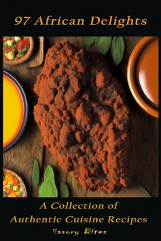 97 African Delights: A Collection of Authentic Cuisine Recipes